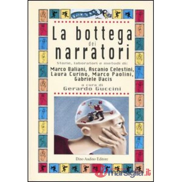 Bottega dei narratori. Storie, laboratori e metodi di: Marco Baliani, Ascanio Celestini, Laura Curino, Marco Paolini, Gabriele V