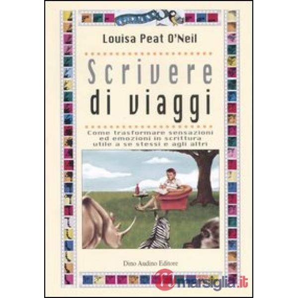 Scrivere di viaggi. Come trasformare sensazioni ed emozioni in scrittura utile a se stessi e agli altri