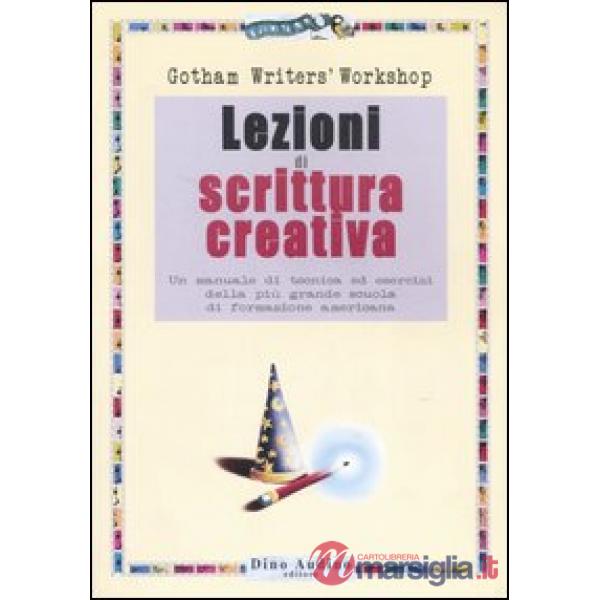 Lezioni di scrittura creativa. Un manuale di tecnica ed esercizi della più grande scuola di formazione americana