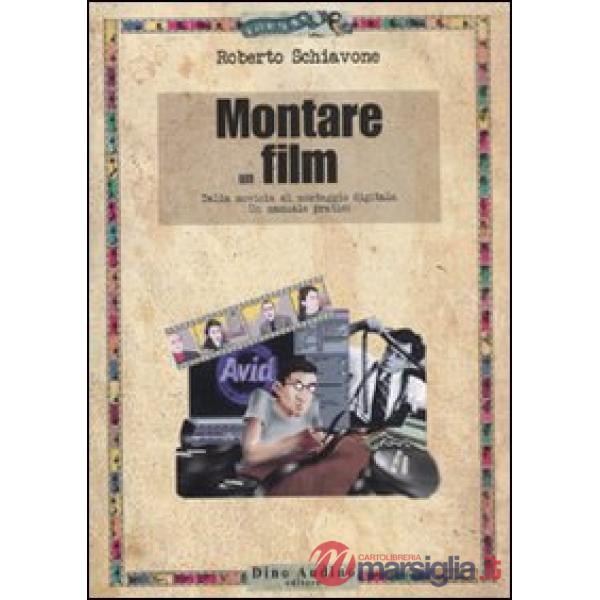 Montare un film. Dalla moviola al montaggio digitale. Un manuale pratico