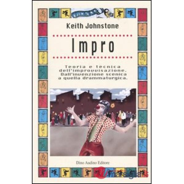 Impro. Teoria e tecnica dell'improvvisazione. Dall'invenzione scenica a quella drammaturgica