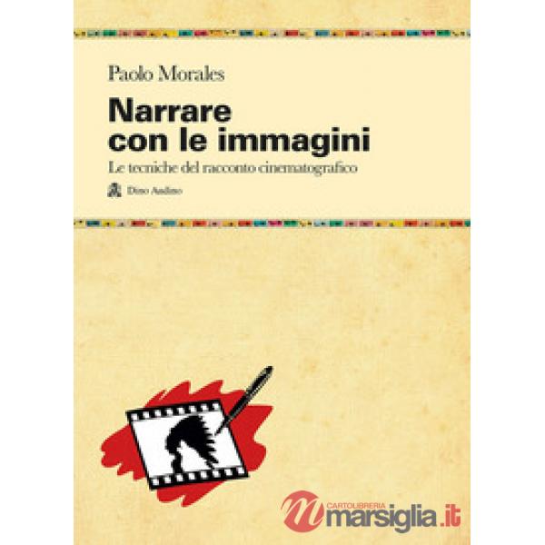 Narrare con le immagini. Le tecniche del racconto cinematografico dallo script allo shermo