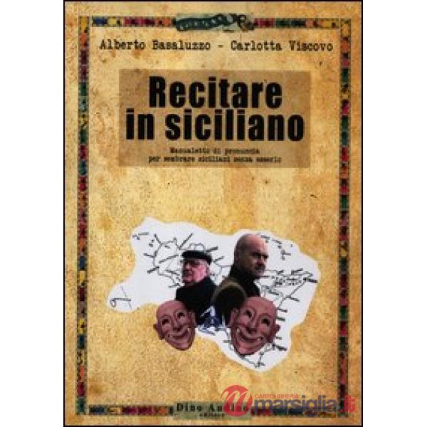 Recitare in siciliano. Manualetto di pronuncia per sembrare siciliani senza esse