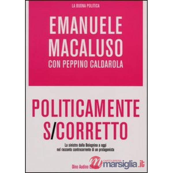 Politicamente s-corretto. La sinistra dalla Bolognina a oggi nel racconto contro