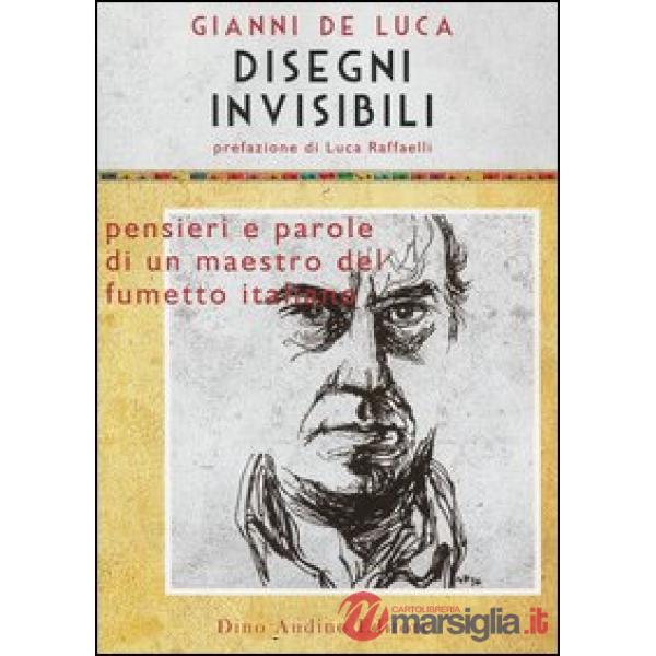 Disegni invisibili. Pensieri e parole di un maestro del fumetto italiano
