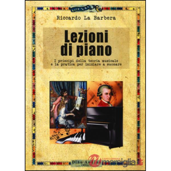 Lezioni di piano. I principi della teoria musicale e la pratica per iniziare a s