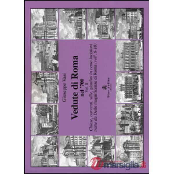 Vedute di Roma nel '700. Vol. 2: Chiese, conventi, ville, giardini in cento inci