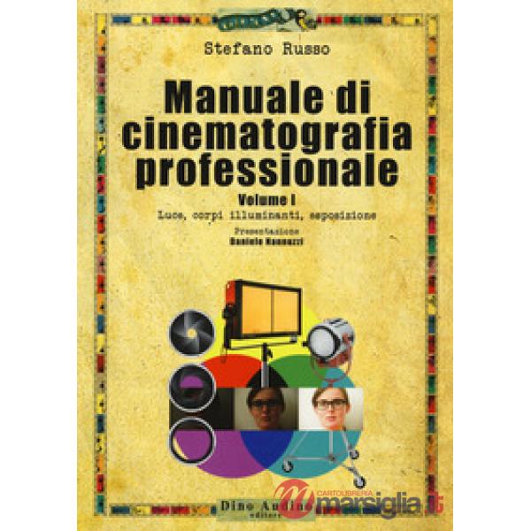 Manuale di cinematografia professionale. Vol. 1: Luce, corpi illuminanti, esposizione