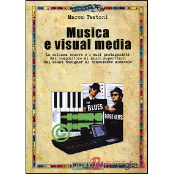 Musica e visual media. La colonna sonora e i suoi protagonisti: dal compositore al music supervisor, del sound designer al consu
