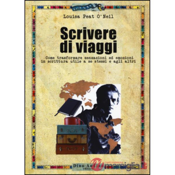 Scrivere di viaggi. Come trasformare sensazioni ed emozioni in scrittura utile a se stessi e agli altri
