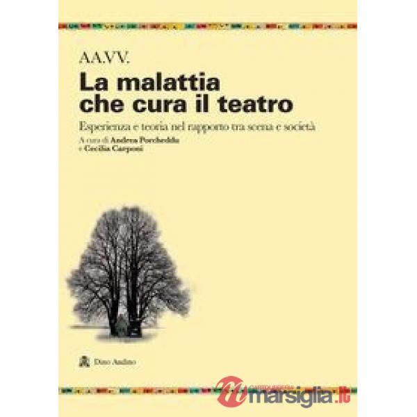 Malattia che cura il teatro. Esperienza e teoria nel rapporto tra scena e società (La)