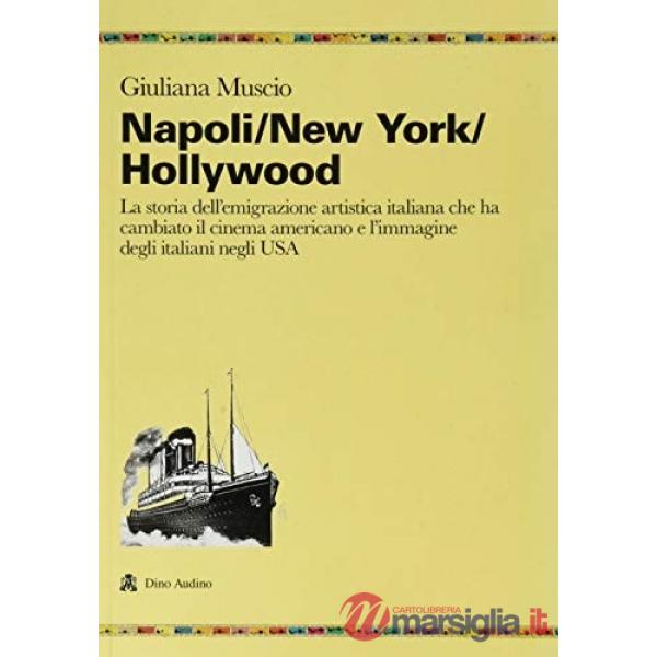 Napoli/New York/Hollywood. La storia dell'emigrazione artistica italiana che ha cambiato il cinema americano e l'immagine degli 