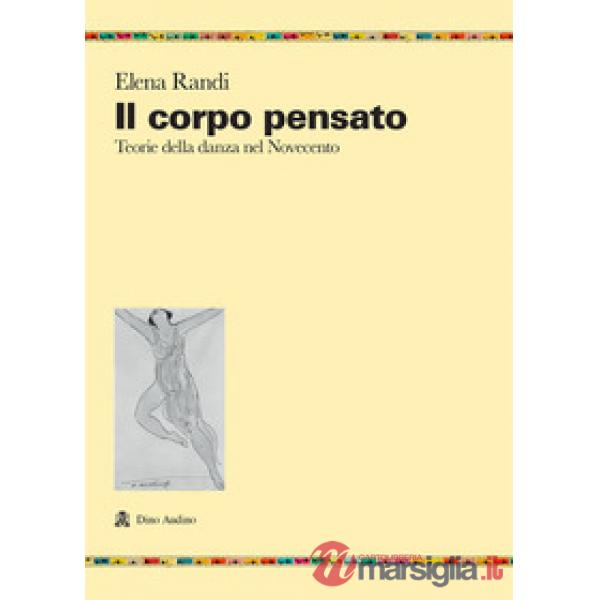 Corpo pensato. Teorie della danza del Novecento (Il)