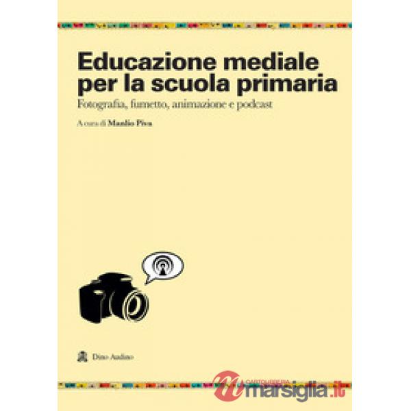 Educazione mediale per la scuola primaria. Fotografia, fumetto, animazione e podcast