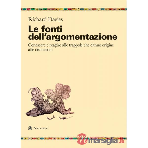 Fonti dell'argomentazione. Conoscere e reagire alle trappole che danno origine alle discussioni (Le)