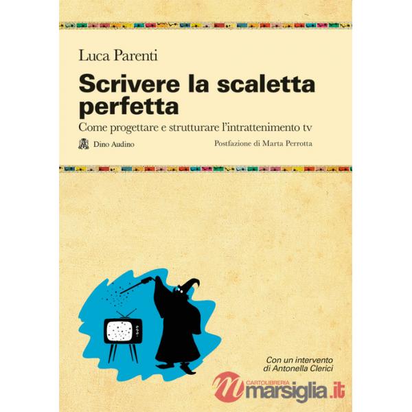 Scrivere la scaletta perfetta. Come progettare e strutturare l'intrattenimento tv