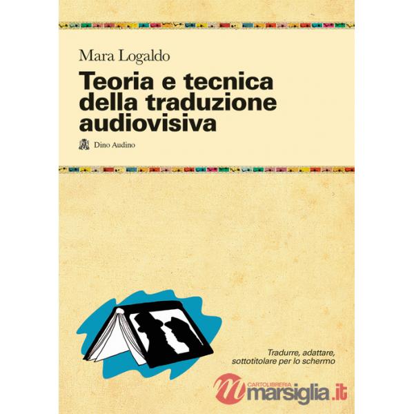 Teoria e tecnica della traduzione audiovisiva. Tradurre, adattare, sottotitolare per lo schermo