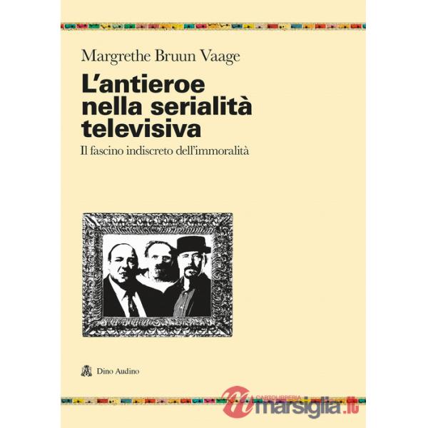 Antieroe nella serialità televisiva. Il fascino indiscreto dell'immoralità (L')
