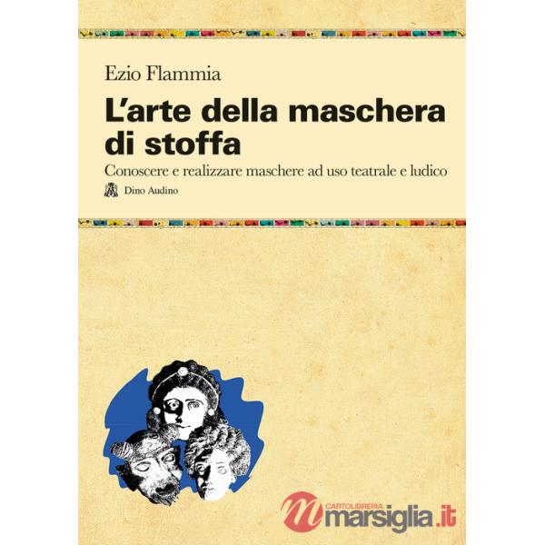 Arte della maschera di stoffa. Conoscere e realizzare maschere ad uso teatrale e ludico (L')