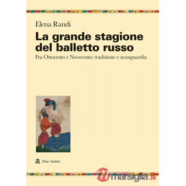 Grande stagione del balletto russo. Fra Ottocento e Novecento: tradizione e avanguardia (La)