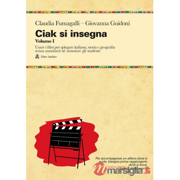 Ciak si insegna. Vol. 1: Usare i film per spiegare italiano, storia e geografia senza annoiarsi né annoiare gli studenti