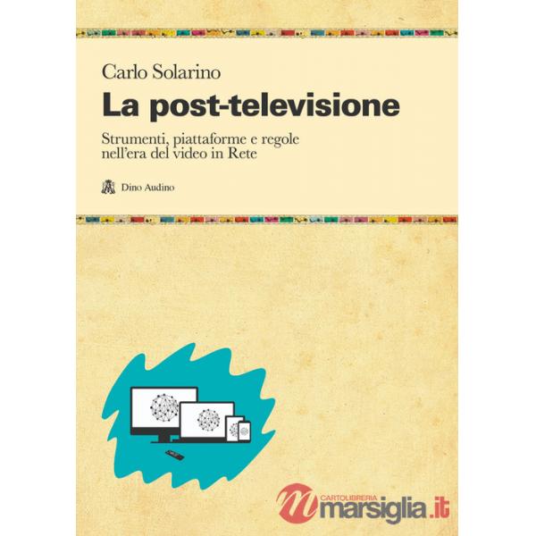 Post-televisione. Strumenti, piattaforme e regole nell'era del video in Rete (La)