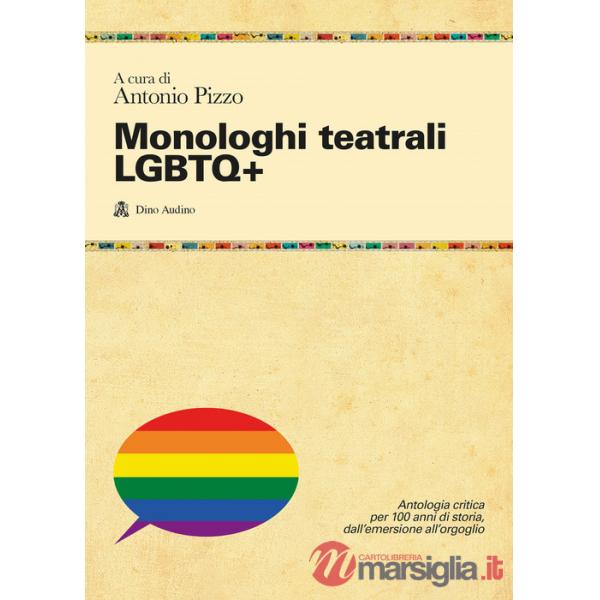 Monologhi teatrali LGBTQ+. Antologia critica per 100 anni di storia, dall'emersione all'orgoglio