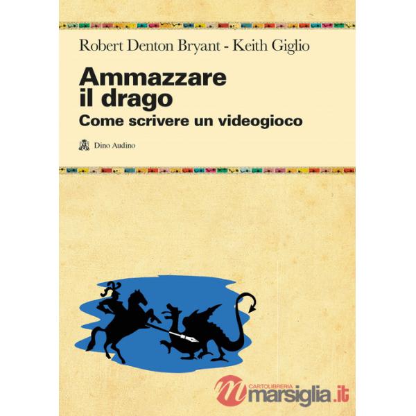 Ammazzare il drago. Come scrivere un videogioco