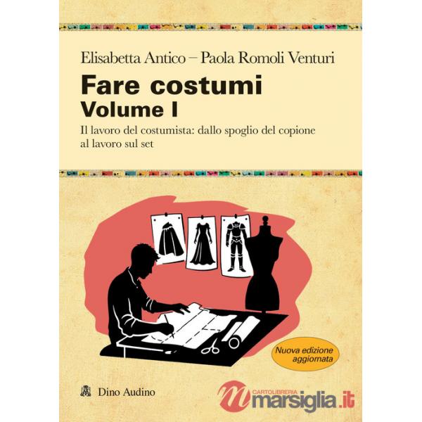 Fare costumi. Nuova ediz.. Vol. 1: Il lavoro del costumista: dallo spoglio del copione al lavoro sul set