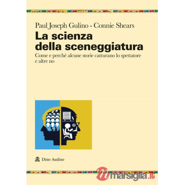 Scienza della sceneggiatura. Come e perché alcune storie catturano lo spettatore e altre no (La)