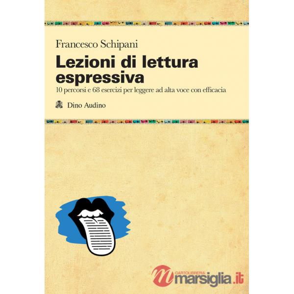 Lezioni di lettura espressiva. 10 percorsi e 68 esercizi per leggere ad alta voce con efficacia
