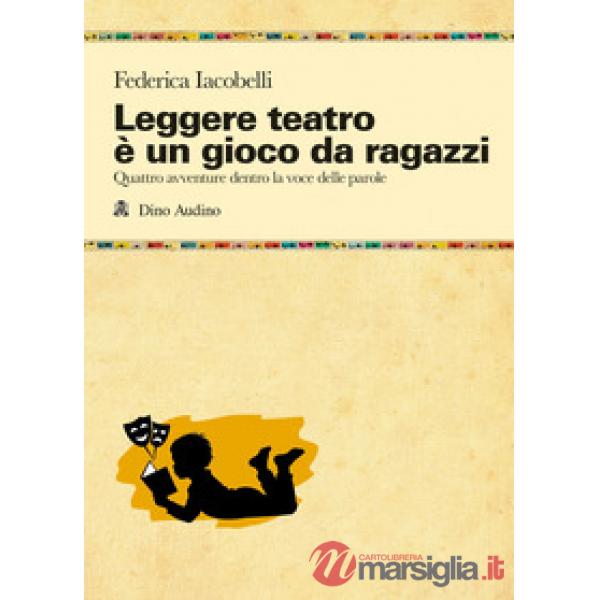 Leggere teatro è un gioco da ragazzi. Quattro avventure dentro la voce delle parole