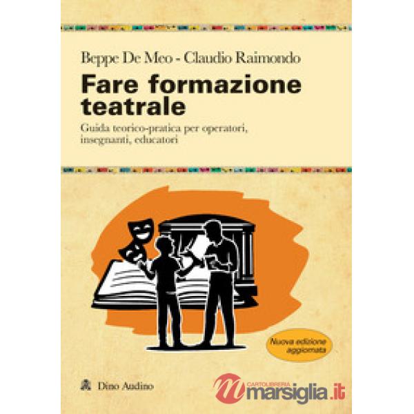 Fare formazione teatrale. Guida teorico-pratica per operatori, insegnanti, educatori. Nuova ediz.