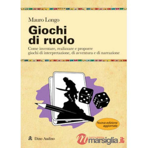 Giochi di ruolo. Come inventare, realizzare e proporre giochi di interpretazione, di avventura e di narrazione. Nuova ediz.