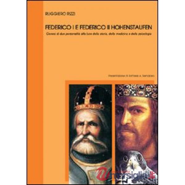 Federico I e Federico II Hohenstaufen. Genesi di due personalità alla luce della storia, della medicina e della psicologia