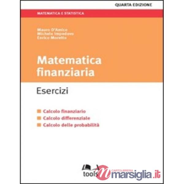 Matematica finanziaria. Esercizi. Calcolo finanziario, calcolo differenziale, calcolo delle probabilità