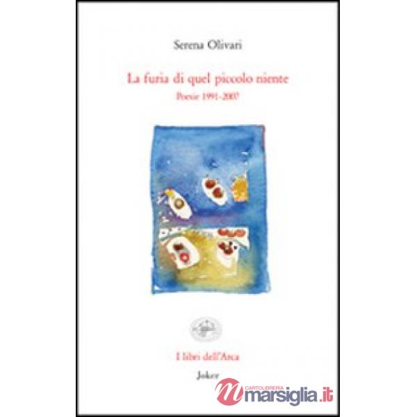 Furia di quel piccolo niente. Poesie 1991-2007 (La)