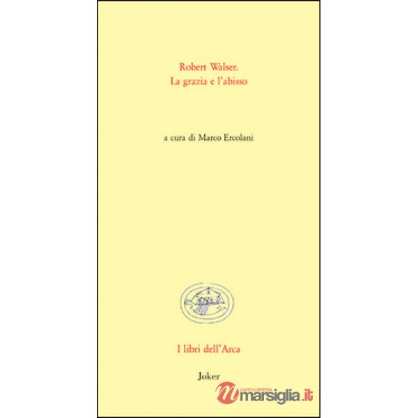 Robert Walser. La grazia e l'abisso