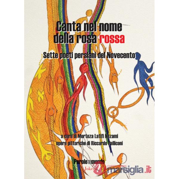Canta nel nome della rosa rossa. Sette poeti persiani del Novecento. Testo iraniano a fronte. Ediz. bilingue