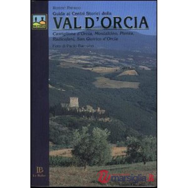 Guida ai centri storici della Val d'Orcia. Castiglione d'Orcia, Montalcino, Pienza, Radicofani, San Quirico d'Orcia