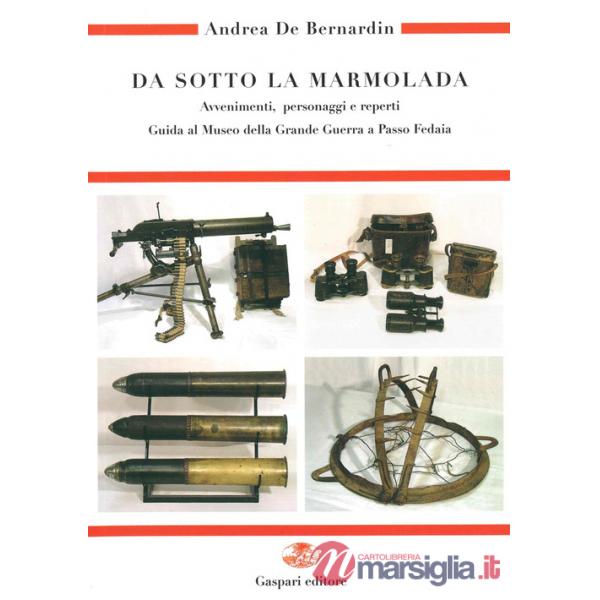 Da sotto la Marmolada. Avvenimenti, personaggi e reperti. Guida al Museo di Passo Fedaia. Vol. 1