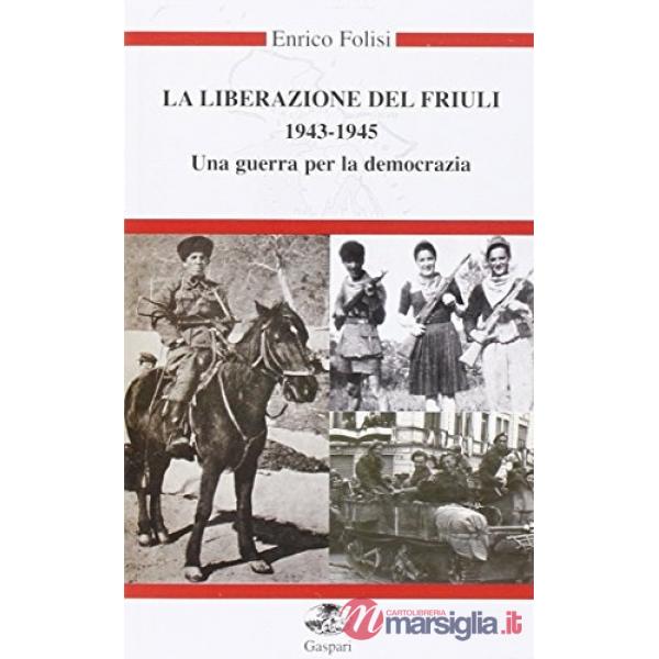 Liberazione del Friuli 1943-1945. Una guerra per la democrazia. Con DVD (La)