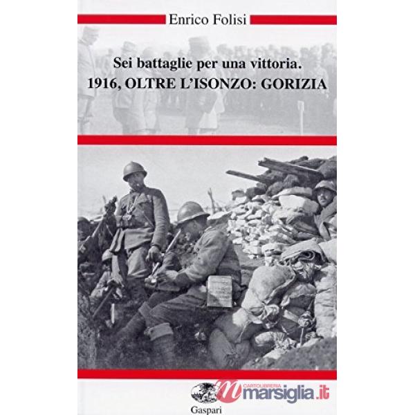 Sei battaglie per una vittoria. 1916, oltre l'Isonzo: Gorizia. Con DVD