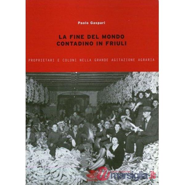 Fine del mondo contadino in Friuli. Proprietari e coloni nella grande agitazione agraria (La)