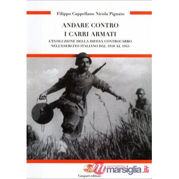 Andare contro i carri armati. L'evoluzione della difesa controcarro nell'esercito italiano dal 1918 al 1945. Ediz. illustrata