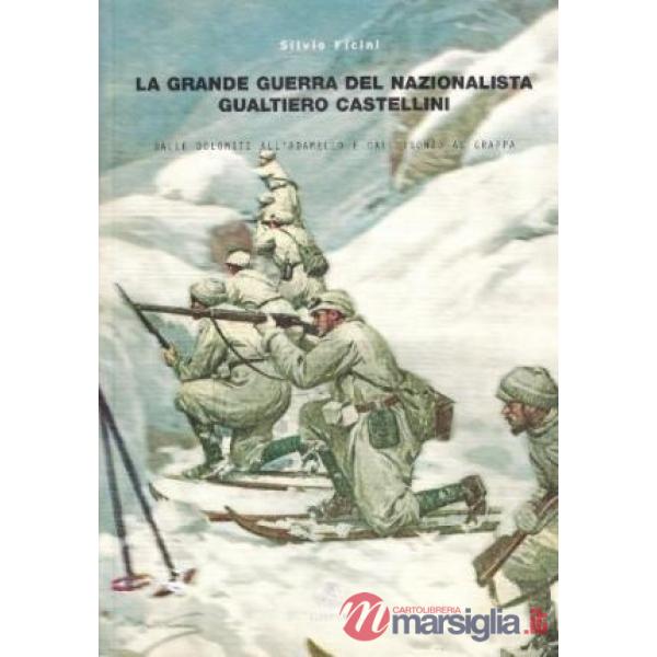 Grande guerra del nazionalista Gualtiero Castellini. Dalle Dolomiti all'Adamello e dall'Isonzo al Grappa (La)