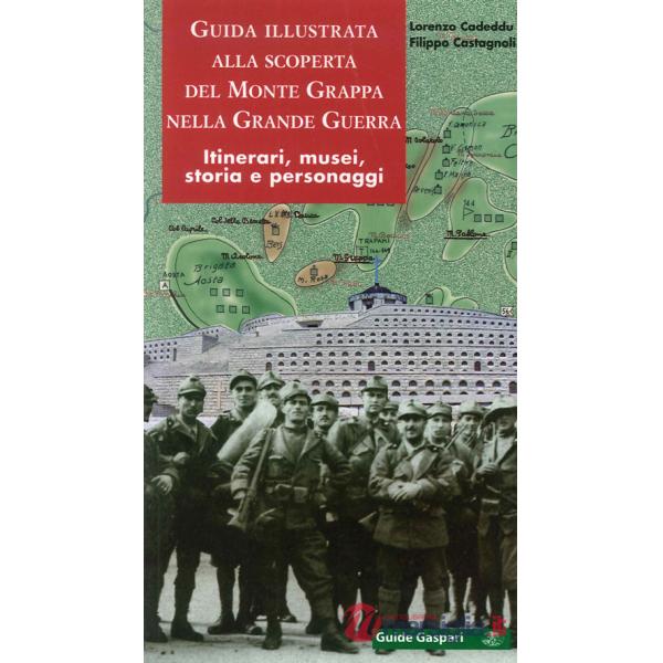 Guida illustrata alla scoperta del monte Grappa nella grande guerra. Itinerari, musei, storia e personaggi