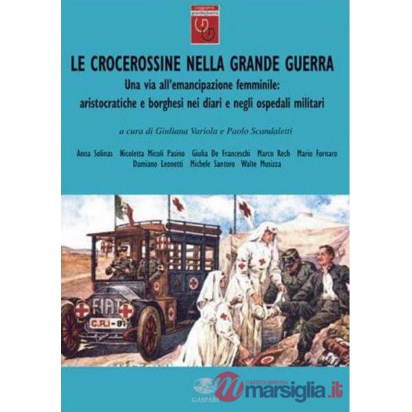 Crocerossine nella Grande Guerra. Una via all'emancipazione femminile. Aristocratiche e borghesi nei diari e negli ospedali mili
