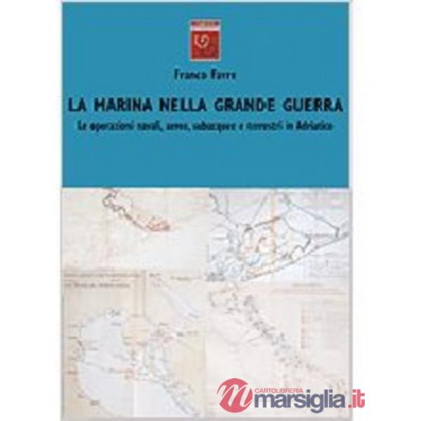 Marina nella grande guerra. Le operazioni navali, aeree subacquee e terrestri in