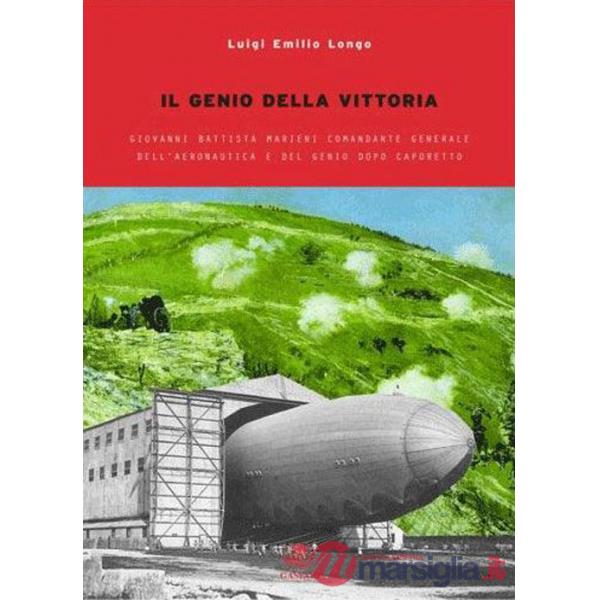 Genio della vittoria. Giovanni Battista Marieni comandante generale dell'Aeronautica e del Genio dopo Caporetto (Il)